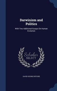 Darwinism and Politics: With Two Additional Essays On Human Evolution