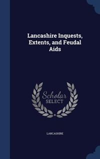 Front cover_Lancashire Inquests, Extents, and Feudal Aids