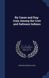 Couverture_By Canoe and Dog-train Among the Cree and Salteaux Indians
