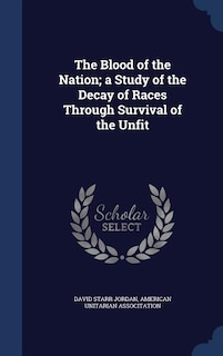 The Blood of the Nation; a Study of the Decay of Races Through Survival of the Unfit