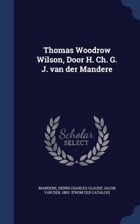 Front cover_Thomas Woodrow Wilson, Door H. Ch. G. J. van der Mandere