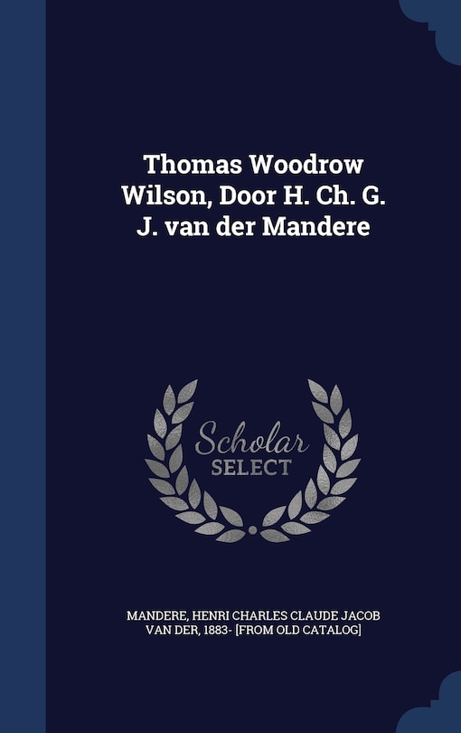 Front cover_Thomas Woodrow Wilson, Door H. Ch. G. J. van der Mandere
