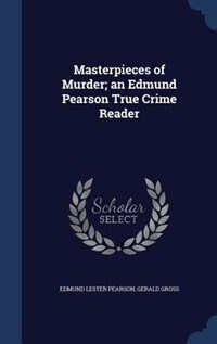 Masterpieces of Murder; an Edmund Pearson True Crime Reader