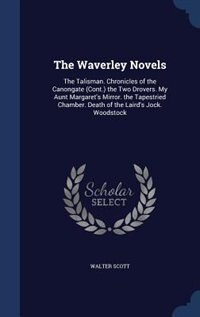 The Waverley Novels: The Talisman. Chronicles of the Canongate (Cont.) the Two Drovers. My Aunt Margaret's Mirror. the T