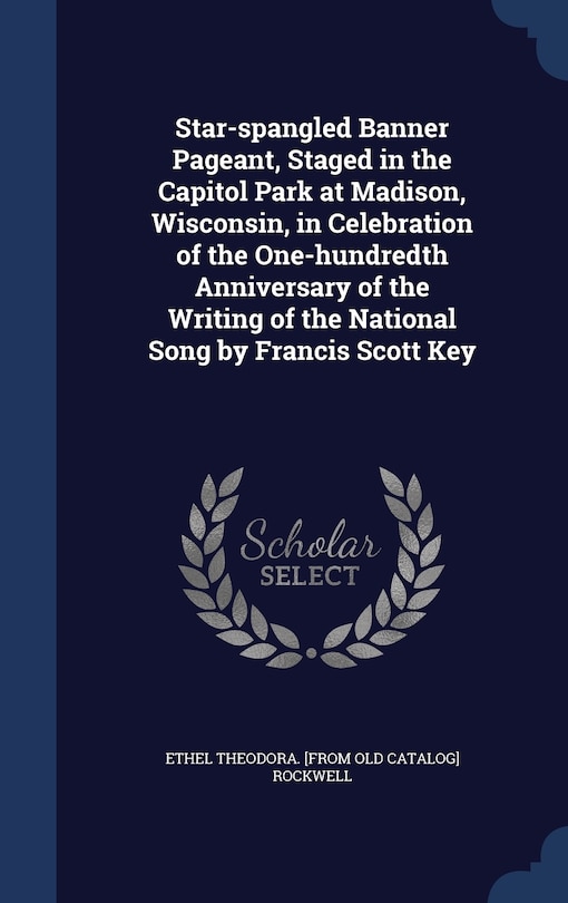 Front cover_Star-spangled Banner Pageant, Staged in the Capitol Park at Madison, Wisconsin, in Celebration of the One-hundredth Anniversary of the Writing of the National Song by Francis Scott Key