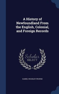 A History of Newfoundland From the English, Colonial, and Foreign Records