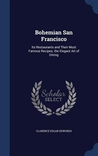 Bohemian San Francisco: Its Restaurants and Their Most Famous Recipes; the Elegant Art of Dining