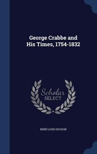 George Crabbe and His Times, 1754-1832