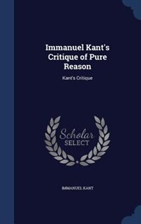 Immanuel Kant's Critique of Pure Reason: Kant's Critique