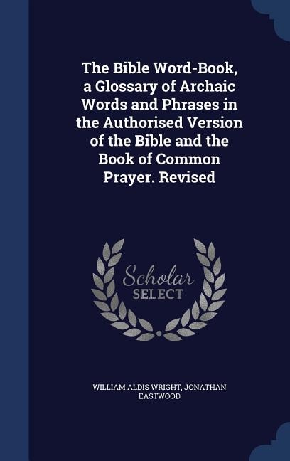 Front cover_The Bible Word-Book, a Glossary of Archaic Words and Phrases in the Authorised Version of the Bible and the Book of Common Prayer. Revised