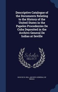 Couverture_Descriptive Catalogue of the Documents Relating to the History of the United States in the Papeles Procedentes De Cuba Deposited in the Archivo General De Indias at Seville