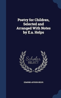 Poetry for Children, Selected and Arranged With Notes by E.a. Helps