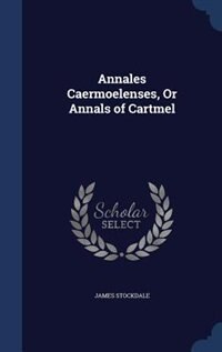 Annales Caermoelenses, Or Annals of Cartmel