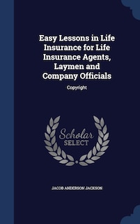 Front cover_Easy Lessons in Life Insurance for Life Insurance Agents, Laymen and Company Officials
