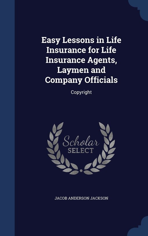 Front cover_Easy Lessons in Life Insurance for Life Insurance Agents, Laymen and Company Officials