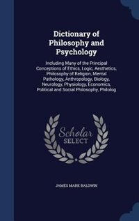 Dictionary of Philosophy and Psychology: Including Many of the Principal Conceptions of Ethics, Logic, Aesthetics, Philosophy of Religion, M
