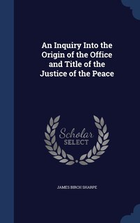 Front cover_An Inquiry Into the Origin of the Office and Title of the Justice of the Peace