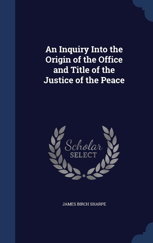 Front cover_An Inquiry Into the Origin of the Office and Title of the Justice of the Peace