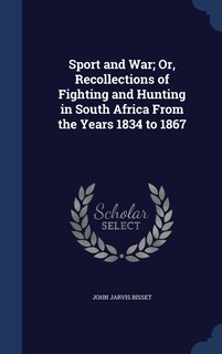 Front cover_Sport and War; Or, Recollections of Fighting and Hunting in South Africa From the Years 1834 to 1867
