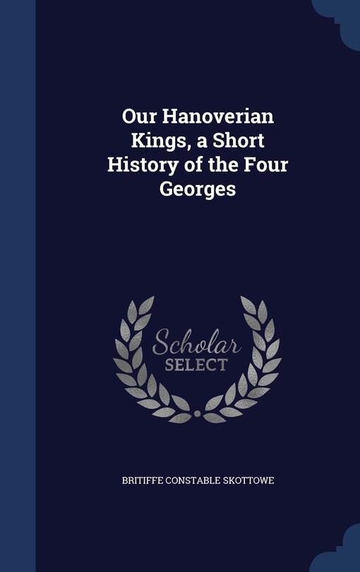 Front cover_Our Hanoverian Kings, a Short History of the Four Georges