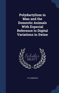 Front cover_Polydactylism in Man and the Domestic Animals With Especial Reference to Digital Variations in Swine