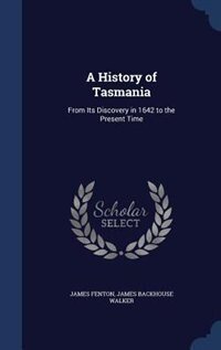 A History of Tasmania: From Its Discovery in 1642 to the Present Time