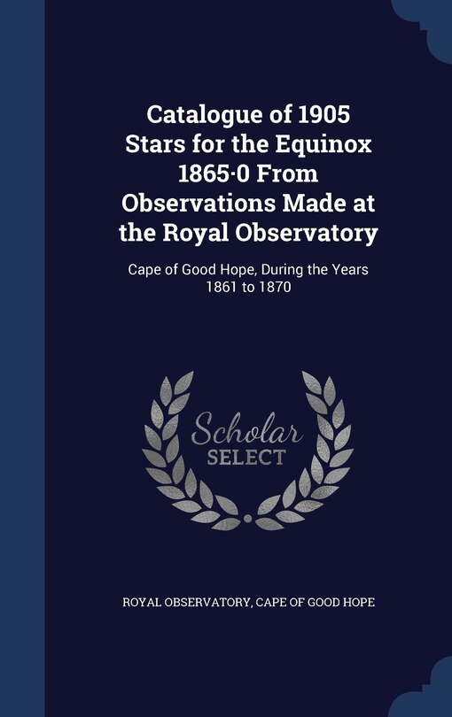 Front cover_Catalogue of 1905 Stars for the Equinox 1865-0 From Observations Made at the Royal Observatory