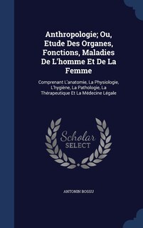 Front cover_Anthropologie; Ou, Etude Des Organes, Fonctions, Maladies De L'homme Et De La Femme