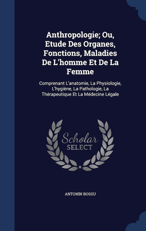Front cover_Anthropologie; Ou, Etude Des Organes, Fonctions, Maladies De L'homme Et De La Femme