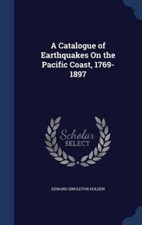 Couverture_A Catalogue of Earthquakes On the Pacific Coast, 1769-1897