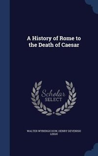 A History of Rome to the Death of Caesar