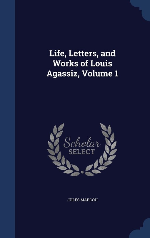 Couverture_Life, Letters, and Works of Louis Agassiz, Volume 1