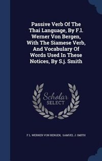 Front cover_Passive Verb Of The Thai Language, By F.l. Werner Von Bergen, With The Siamese Verb, And Vocabulary Of Words Used In These Notices, By S.j. Smith