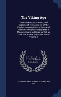 The Viking Age: The Early History, Manners, and Customs of The Ancestors of The English-speaking Nations Illustrate
