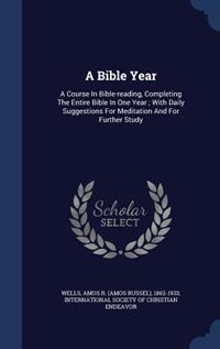 A Bible Year: A Course In Bible-reading, Completing The Entire Bible In One Year ; With Daily Suggestions For Med