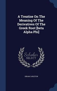Front cover_A Treatise On The Meaning Of The Derivatives Of The Greek Root [beta Alpha Phi]