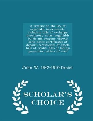A treatise on the law of negotiable instruments, including bills of exchange; promissory notes; negotiable bonds and coupons; checks; bank notes; certificates of deposit; certificates of stock; bills of credit; bills of lading; guaranties; letters of cred