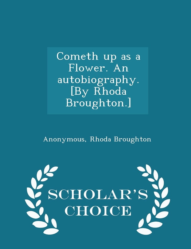 Front cover_Cometh up as a Flower. An autobiography. [By Rhoda Broughton.] - Scholar's Choice Edition