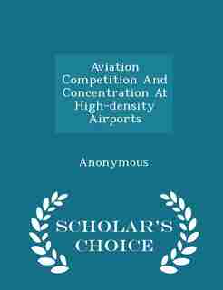 Aviation Competition And Concentration At High-density Airports - Scholar's Choice Edition de United States Congress Senate Committee