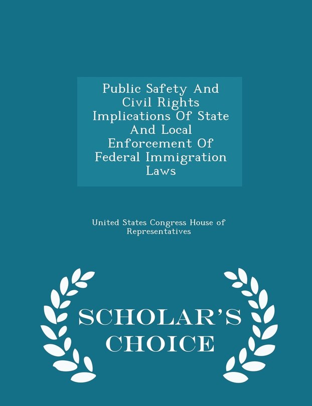 Public Safety And Civil Rights Implications Of State And Local Enforcement Of Federal Immigration Laws - Scholar's Choice Edition