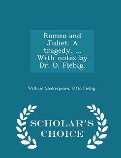 Couverture_Romeo and Juliet. A tragedy. ... With notes by Dr. O. Fiebig. - Scholar's Choice Edition