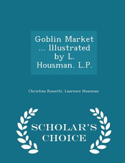 Front cover_Goblin Market ... Illustrated by L. Housman. L.P. - Scholar's Choice Edition