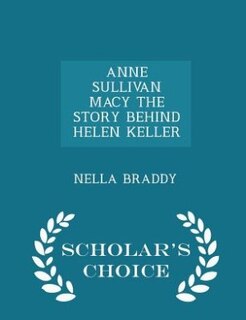 Couverture_ANNE SULLIVAN MACY THE STORY BEHIND HELEN KELLER - Scholar's Choice Edition