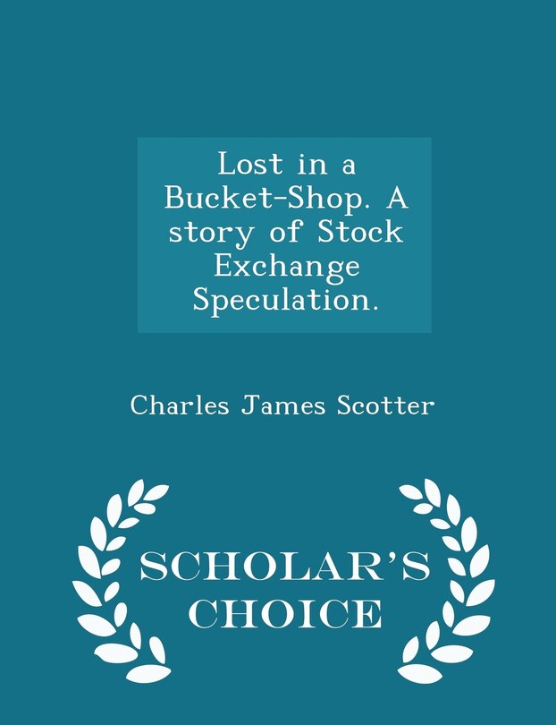Front cover_Lost in a Bucket-Shop. A story of Stock Exchange Speculation. - Scholar's Choice Edition