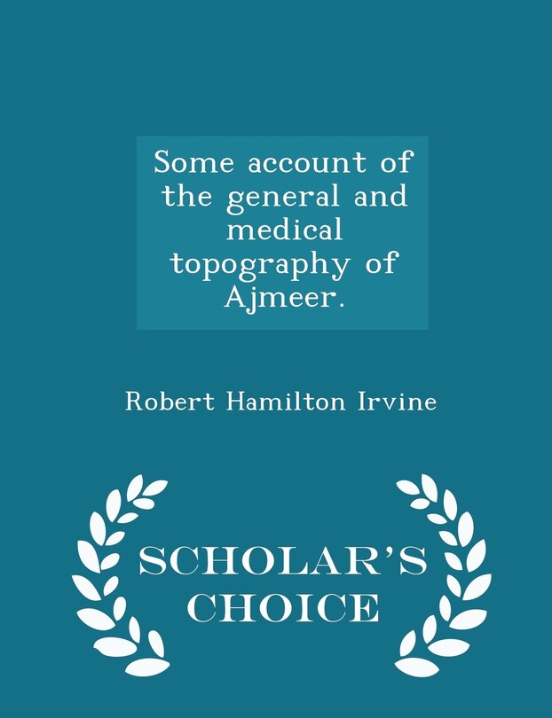 Front cover_Some account of the general and medical topography of Ajmeer. - Scholar's Choice Edition