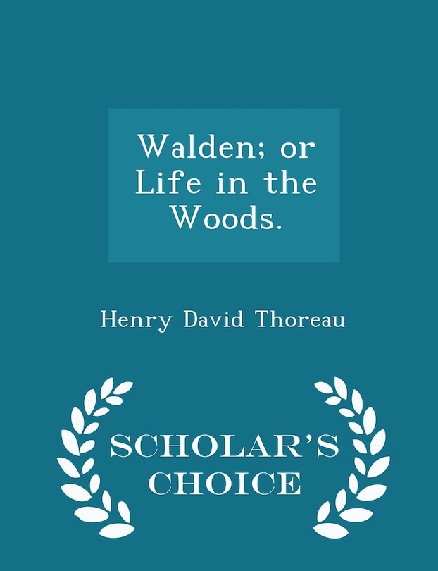 Walden; or Life in the Woods. - Scholar's Choice Edition