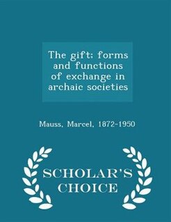 The gift; forms and functions of exchange in archaic societies - Scholar's Choice Edition