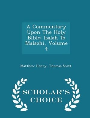 A Commentary Upon The Holy Bible: Isaiah To Malachi, Volume 4 - Scholar's Choice Edition