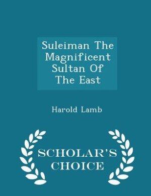 Couverture_Suleiman The Magnificent Sultan Of The East - Scholar's Choice Edition