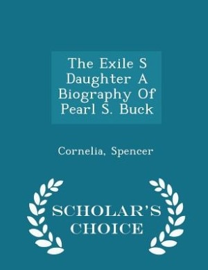 Front cover_The Exile S Daughter A Biography Of Pearl S. Buck - Scholar's Choice Edition